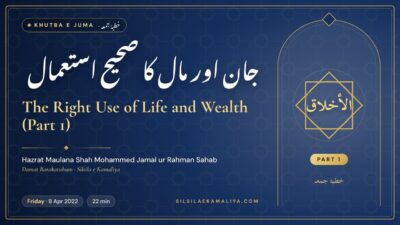 The Right Use of Life and Wealth (Part 1) – Khutba e Juma by Hazrat Maulana Shah Mohammed Jamal ur Rahman Sahab